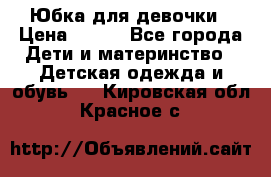 Юбка для девочки › Цена ­ 600 - Все города Дети и материнство » Детская одежда и обувь   . Кировская обл.,Красное с.